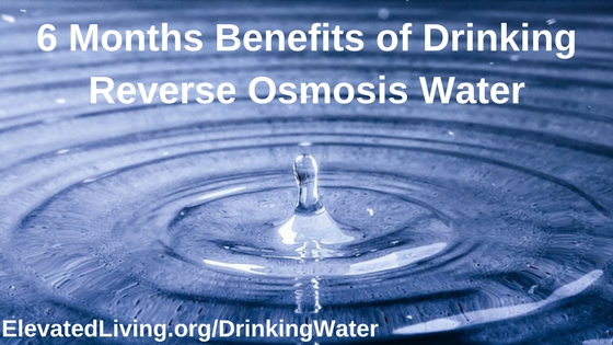 6 Months Benefits of Drinking Reverse Osmosis Water