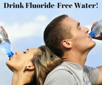 Drink Fluoride-Free Water!